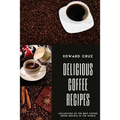 Delicious Coffee recipes: Collection of the best Coffee Drink Recipes in the World