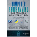 Computer Programming for Beginners and Cybersecurity: 4 MANUSCRIPTS IN 1: The Ultimate Manual to Learn step by step How to Professionally Code and Pro