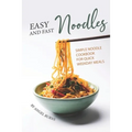 Easy and Fast Noodles: Simple Noodle Cookbook for Quick Weekday Meals