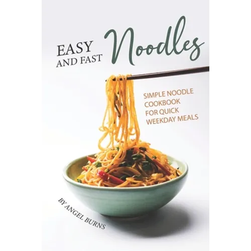 Easy and Fast Noodles: Simple Noodle Cookbook for Quick Weekday Meals