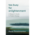 Too Busy For Enlightenment: A Skeptic's Guide to Higher Energy