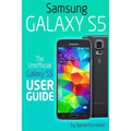 Samsung Galaxy S5: The Unofficial Galaxy S5 User Guide