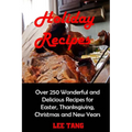 Holiday Recipes: Over 250 Wonderful and Delicious Recipes for Easter, Thanksgiving, Christmas and New Years