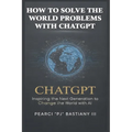 How to Solve the World's Problems with ChatGPT