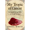 My Tropic Of Cancer: Living & Dying With A Dread Disease