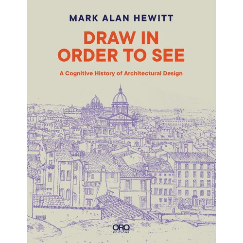 Draw in Order to See: A Cognitive History of Architectural Design