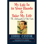 My Life Is in Your Hands & Take My Life - The Autobiographies of Eddie Cantor