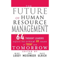 The Future of Human Resource Management: 64 Thought Leaders Explore the Critical HR Issues of Today and Tomorrow