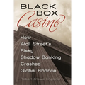 Black Box Casino: How Wall Street's Risky Shadow Banking Crashed Global Finance