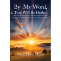 By My Word, They Will Be Healed: A Handbook of Healing and Deliverance Using God's Word