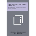 The Intellectual Versus The City: From Thomas Jefferson To Frank Lloyd Wright