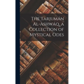 The Tarjumán Al-ashwáq, a Collection of Mystical Odes