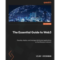 The Essential Guide to Web3: Develop, deploy, and manage distributed applications on the Ethereum network