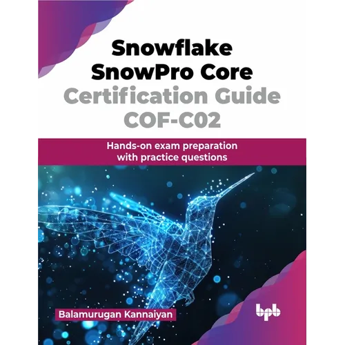 Snowflake SnowPro Core Certification Guide COF-C02: Hands-on exam preparation with practice questions (English Edition)