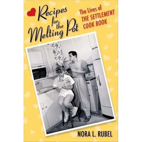 Recipes for the Melting Pot: The Lives of the Settlement Cook Book