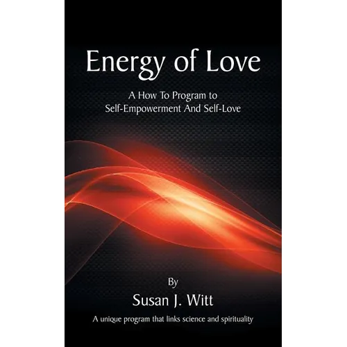 Energy Of Love: A How To Program To Self-Empowerment And Self-Love