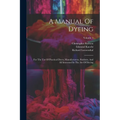 A Manual Of Dyeing: For The Use Of Practical Dyers, Manufacturers, Students, And All Interested In The Art Of Dyeing; Volume 1