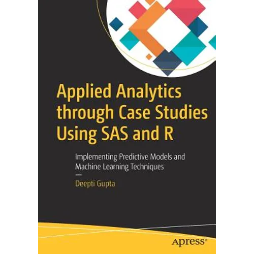 Applied Analytics Through Case Studies Using SAS and R: Implementing Predictive Models and Machine Learning Techniques