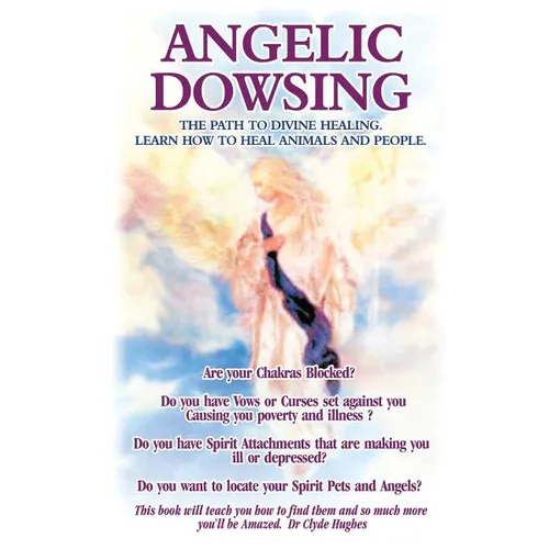 Angelic Dowsing: The path to divine healing, learn how to heal animals and people