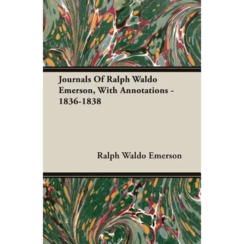 Journals Of Ralph Waldo Emerson, With Annotations - 1836-1838