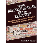 Speak Business Spanish Like an Executive: Avoiding the Common Mistakes that Hold Latinos Back