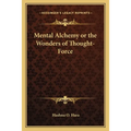 Mental Alchemy or the Wonders of Thought-Force