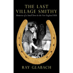 The Last Village Smithy: Memories of a Small Town in the New England Hills