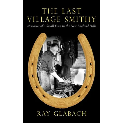 The Last Village Smithy: Memories of a Small Town in the New England Hills - Hardcover