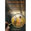 Your Eternal Self: Science Discovers the Afterlife