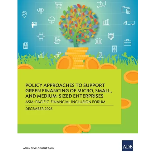 Policy Approaches to Support Green Financing of Micro, Small, and Medium-Sized Enterprises: Asia-Pacific Financial Inclusion Forum