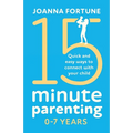 15-Minute Parenting 0-7 Years: Quick and easy ways to connect with your child