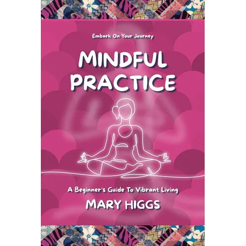 Mindful Practice: A Beginner's Guide To Vibrant Living