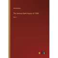 The German Bank Inquiry of 1908: Part 1
