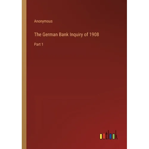 The German Bank Inquiry of 1908: Part 1