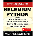 Developing Bots with Selenium Python: For Web Scraping, Test Engineering, Data Mining, and Automation