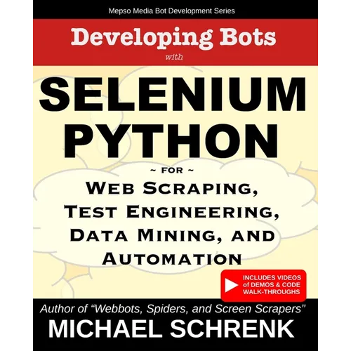Developing Bots with Selenium Python: For Web Scraping, Test Engineering, Data Mining, and Automation