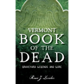 Vermont Book of the Dead: Graveyard Legends and Lore