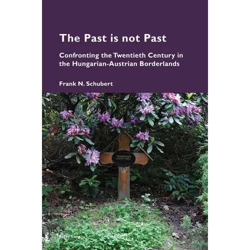 The Past Is Not Past: Confronting the Twentieth Century in the Hungarian-Austrian Borderlands