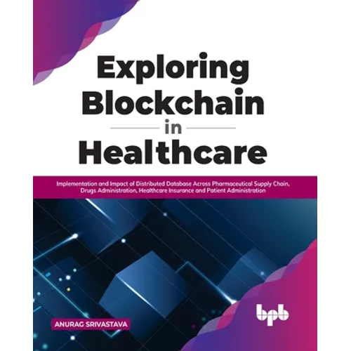 Exploring Blockchain in Healthcare: Implementation and Impact of Distributed Database Across Pharmaceutical Supply Chain, Drugs Administration, Health