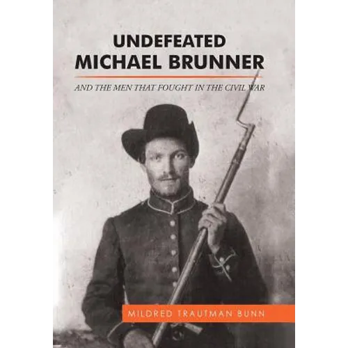 Undefeated Michael Brunner: And the Men That Fought in the Civil War
