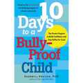 10 Days to a Bully-Proof Child: The Proven Program to Build Confidence and Stop Bullies for Good