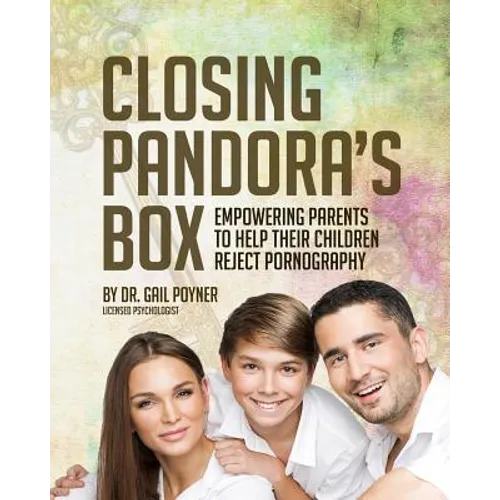 Closing Pandora's Box: Empowering Parents to Help Their Children Reject Pornography