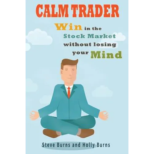 Calm Trader: Win in the Stock Market Without Losing Your Mind