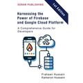 Harnessing the Power of Firebase and Google Cloud Platform: A Comprehensive Guide for Developers