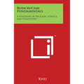 Rosicrucian Fundamentals: A Synthesis of Religion, Science, and Philosophy