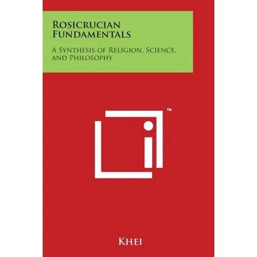 Rosicrucian Fundamentals: A Synthesis of Religion, Science, and Philosophy