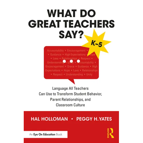 What Do Great Teachers Say?: Language All Teachers Can Use to Transform Student Behavior, Parent Relationships, and Classroom Culture K-5