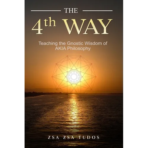 THE 4th WAY: Teaching the Gnostic Wisdom of AKIA Philosophy