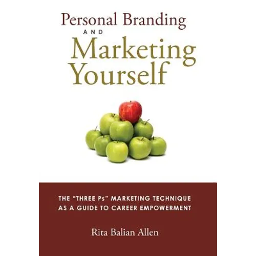 Personal Branding and Marketing Yourself: The Three PS Marketing Technique as a Guide to Career Empowerment