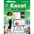 Excel In A Snap: Learn Excel Fast with Step-by-Step Basics, Tutorials, and Time-Saving Tips for Beginners